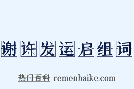 谢许发运启组词是什么意思的图片